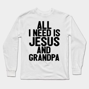 All I Need Is Jesus And Grandpa Long Sleeve T-Shirt